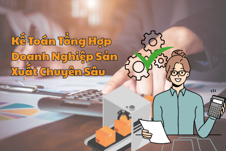 KẾ TOÁN TỔNG HỢP DOANH NGHIỆP SẢN XUẤT CHUYÊN SÂU